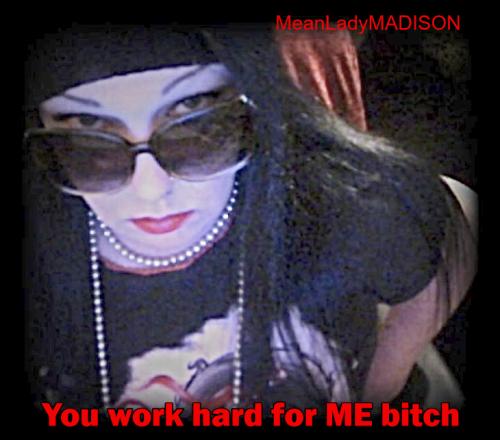 meanladymadison youworkfor me bitch